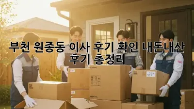 부천 원종동 이사 후기 확인: 내돈내산 후기 총정리!