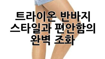 트라이온 반바지: 스타일과 편안함의 완벽 조화